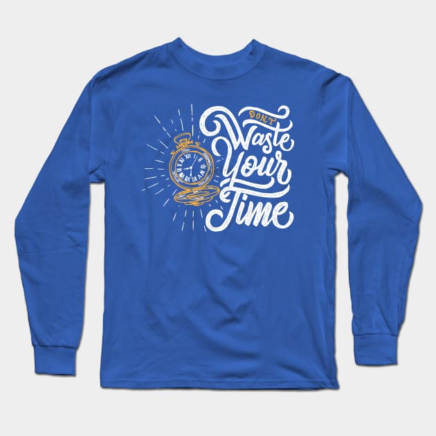 Don't Waste Your Time Long Sleeve T-Shirt by TomCage